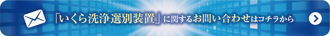 いくら洗浄選別装置
に関するお問い合わせはこちらから